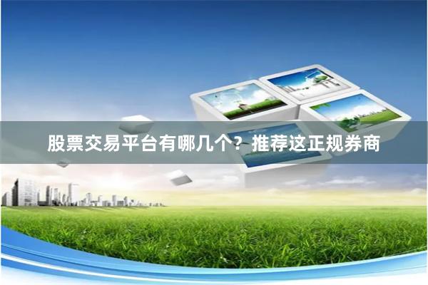 股票交易平台有哪几个？推荐这正规券商